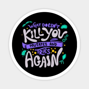 What Doesn't Kill You Mutates And Tries Again by Tobe Fonseca Magnet